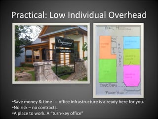 Practical: Low Individual Overhead




•Save money & time ‐‐‐ office infrastructure is already here for you.
•No risk – no contracts.
•A place to work. A “turn‐key office”
 