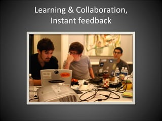 Learning & Collaboration,
    Instant feedback
 