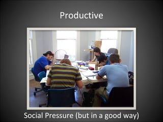 Productive




Social Pressure (but in a good way)
 