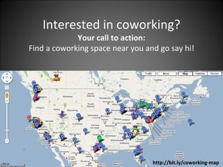 Interested in coworking? 
             Your call to action:
Find a coworking space near you and go say hi!




                                  http://bit.ly/coworking‐map
 
