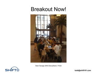 Breakout Now!




 Sean Savage (AKA DisrupSean) / Flickr


                                         todd@shift101.com
 
