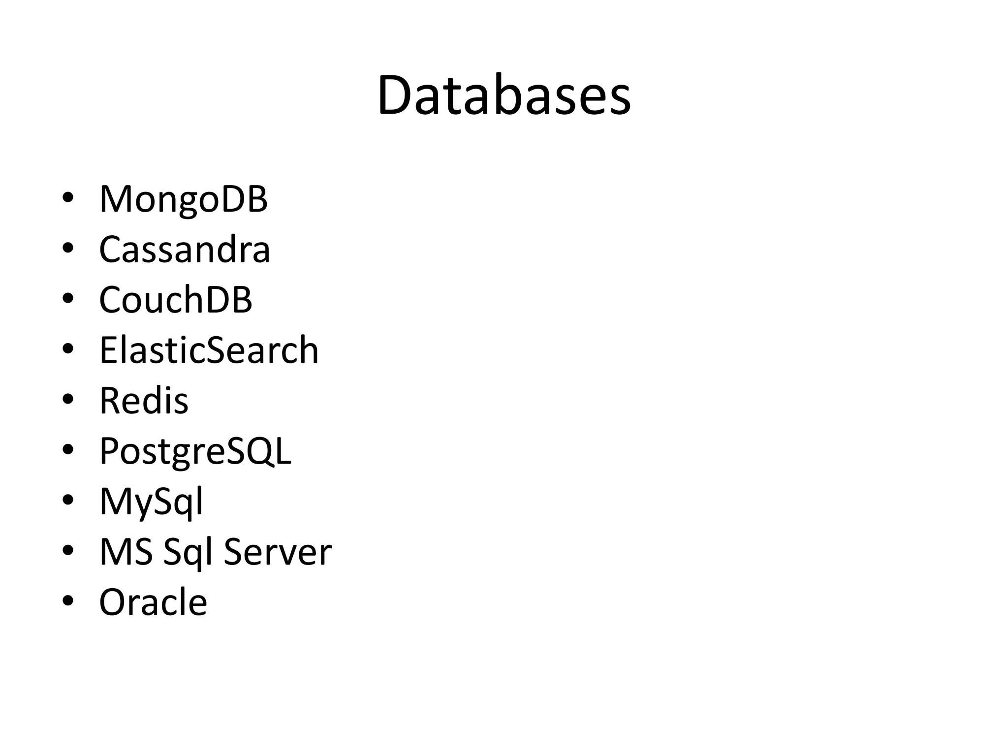 Databases
• MongoDB
• Cassandra
• CouchDB
• ElasticSearch
• Redis
• PostgreSQL
• MySql
• MS Sql Server
• Oracle
 