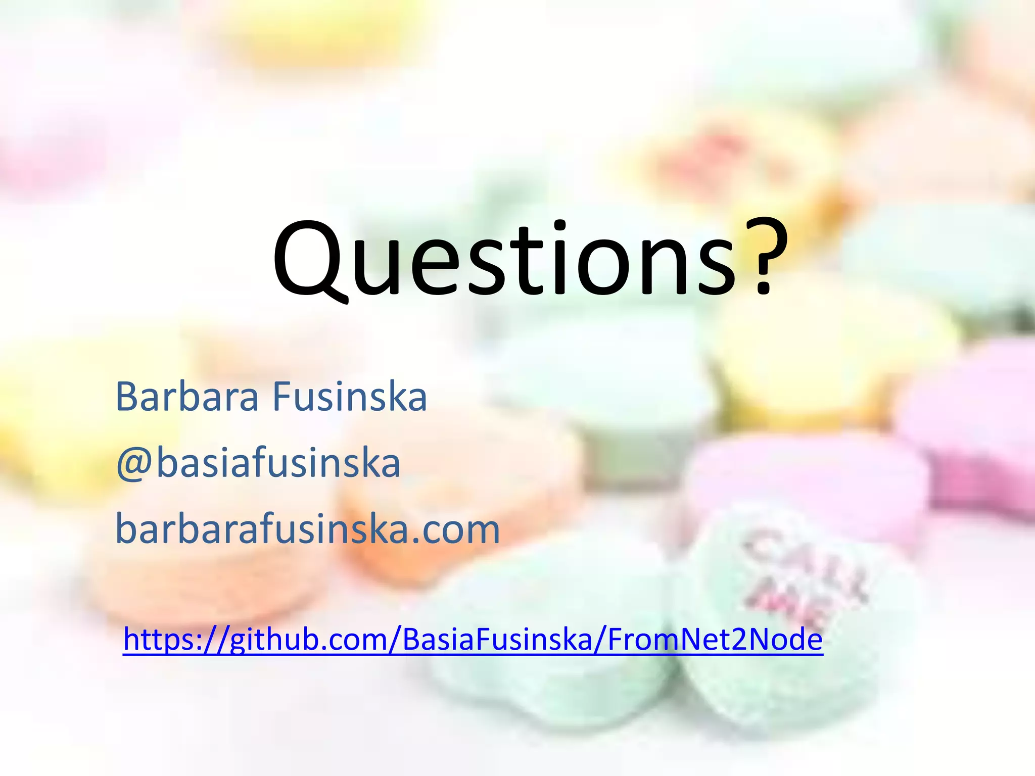 Questions?
Barbara Fusinska
@basiafusinska
barbarafusinska.com
https://github.com/BasiaFusinska/FromNet2Node
 