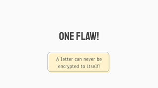 oneﬂaw!
A letter can never be
encrypted to itself!
 