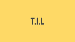 T.I.L
 