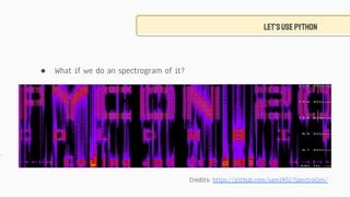 Let’susepython
● What if we do an spectrogram of it?
Credits: https://github.com/sam1902/SpectroGen/
 
