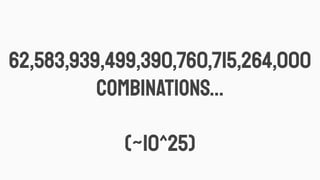 62,583,939,499,390,760,715,264,000
Combinations...
(~10^25)
 