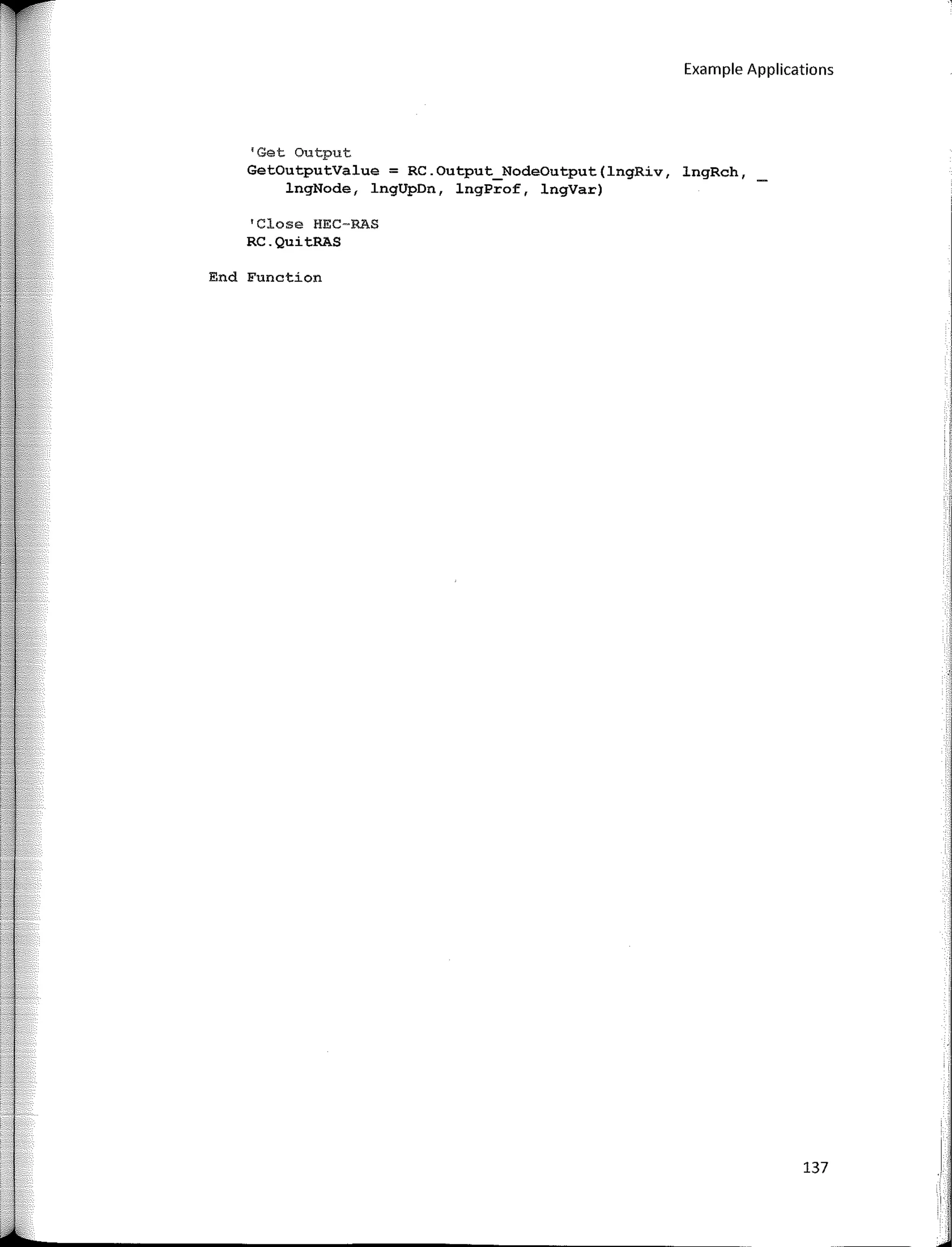Example Applications
'Get Output
GetOutputValue = RC.Output NodeOutput(lngRiv, lngRch,
lngNode, lngUpDn, lngProf, lngVar)
'Close HEC-RAS
RC.QuitRAS
End Function
137 1
 
