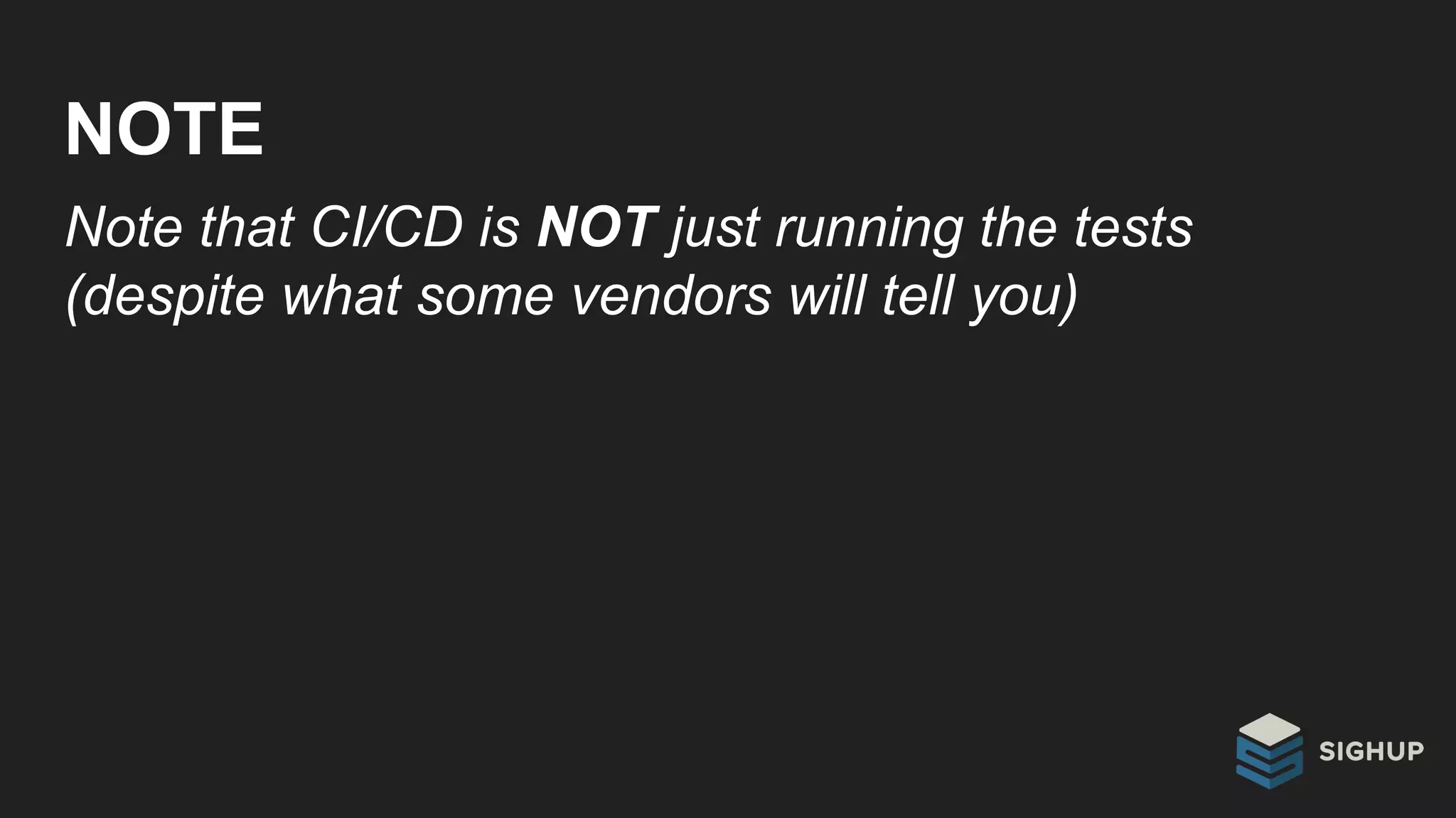 NOTE
Note that CI/CD is NOT just running the tests
(despite what some vendors will tell you)
 