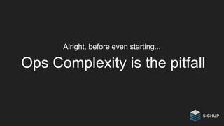 Ops Complexity is the pitfall
Alright, before even starting...
 