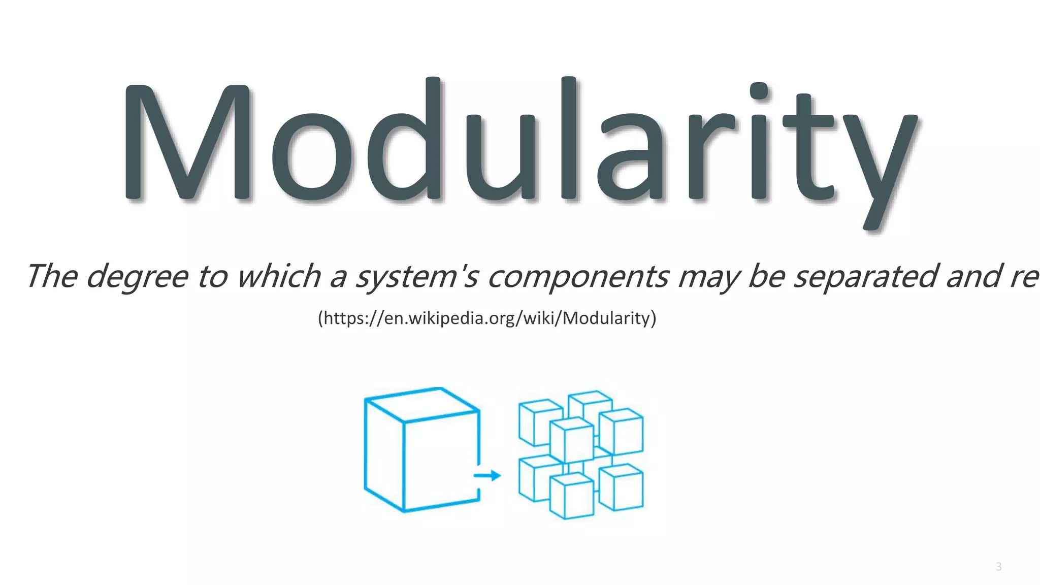 3
ModularityThe degree to which a system's components may be separated and rec
(https://en.wikipedia.org/wiki/Modularity(
 