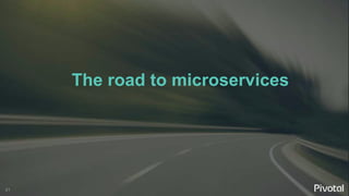 21
The road to microservices
 