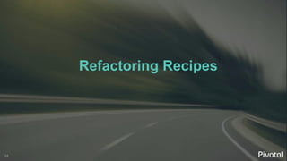 34
Refactoring Recipes
 