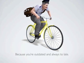 Because you’re outdated and always to late.
 