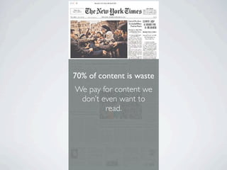 70% of content is waste
We pay for content we
 don’t even want to
        read.
 