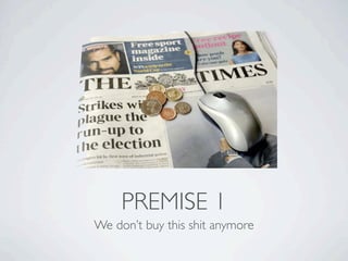 PREMISE 1
We don’t buy this shit anymore
 