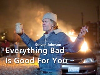 Steven Johnson

Everything Bad
Is Good For You
 