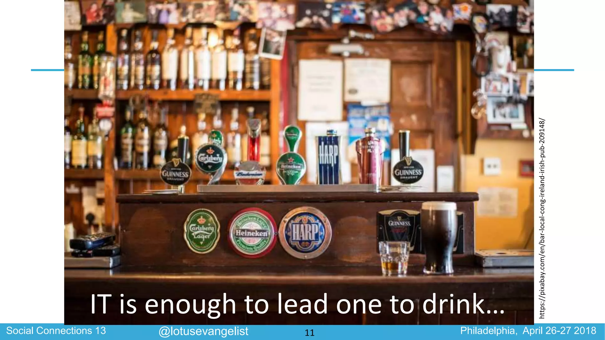Social Connections 13 Philadelphia, April 26-27 2018@lotusevangelist
https://pixabay.com/en/bar-local-cong-ireland-irish-pub-209148/
IT is enough to lead one to drink…
11
 