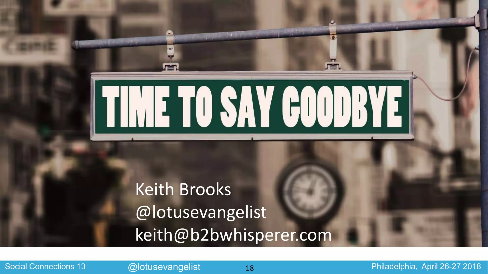 Social Connections 13 Philadelphia, April 26-27 2018@lotusevangelist
Keith Brooks
@lotusevangelist
keith@b2bwhisperer.com
18
 