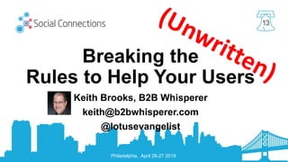 Philadelphia, April 26-27 2018
13
Breaking the
Rules to Help Your Users
Keith Brooks, B2B Whisperer
keith@b2bwhisperer.com
@lotusevangelist
 