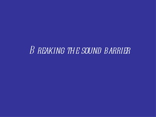 Br eaking the sound barrier 