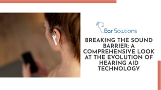 BREAKING THE SOUND
BARRIER: A
COMPREHENSIVE LOOK
AT THE EVOLUTION OF
HEARING AID
TECHNOLOGY
 