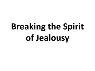 Breaking the Spirit
of Jealousy
 