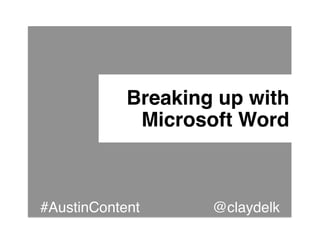 Breaking up with 
             Microsoft Word"



#AustinContent      @claydelk!
 