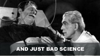 AND JUST BAD SCIENCE
 