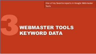 WEBMASTER TOOLS
KEYWORD DATA
One of my favorite reports in Google Webmaster
Tools
 