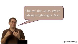 Chill wi’ dat, SEOs. We’re
talking single digits. Max.
@AnnieCushing
 