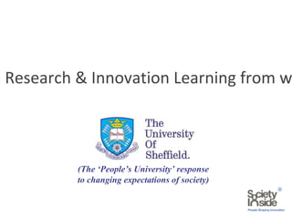 e Research & Innovation Learning from w
(The ‘People’s University’ response
to changing expectations of society)
 