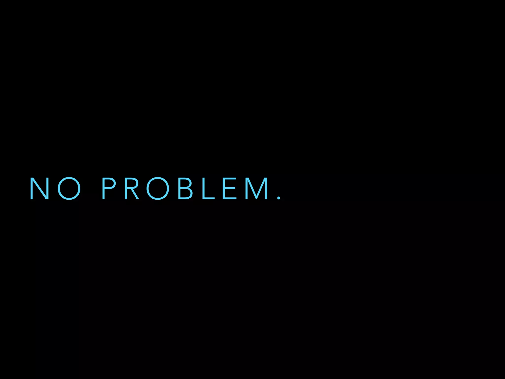 N O P R O B L E M .
 