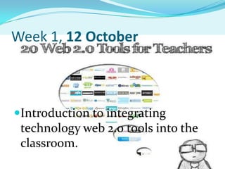 Week 1, 12 October



Introduction to integrating
 technology web 2.0 tools into the
 classroom.
 