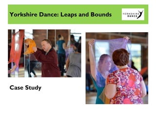 Yorkshire Dance: Leaps and Bounds
Case Study
 
