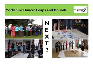Yorkshire Dance: Leaps and Bounds
N
E
X
T
?
 