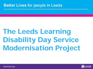 The Leeds Learning
Disability Day Service
Modernisation Project
 