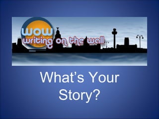 What’s Your
Story?
 