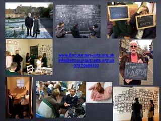 www.Encounters-arts.org.uk
info@encounters-arts.org.uk
07870698333
 