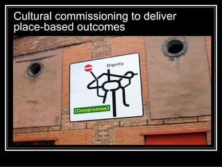 Cultural commissioning to deliver
place-based outcomes
 