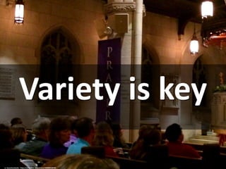 Variety is key
cc: byzantiumbooks - https://www.flickr.com/photos/10688882@N00
 