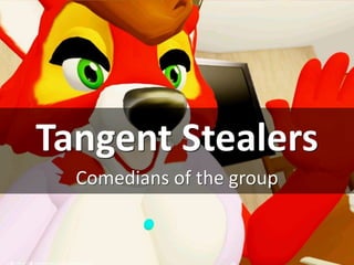 Tangent Stealers
Comedians of the group
cc: ▓▒░ TORLEY ░▒▓ - https://www.flickr.com/photos/70285332@N00
 