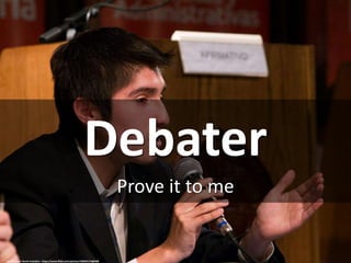 Debater
Prove it to me
cc: Fotos por Daniel Subiabre - https://www.flickr.com/photos/100033174@N08
 