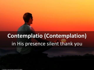 Contemplatio (Contemplation)
in His presence silent thank you
cc: AlicePopkorn - https://www.flickr.com/photos/14111752@N07
 