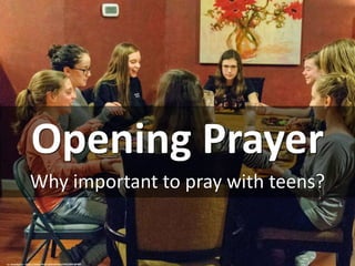 Opening Prayer
Why important to pray with teens?
cc: lorenkerns - https://www.flickr.com/photos/40522857@N07
 