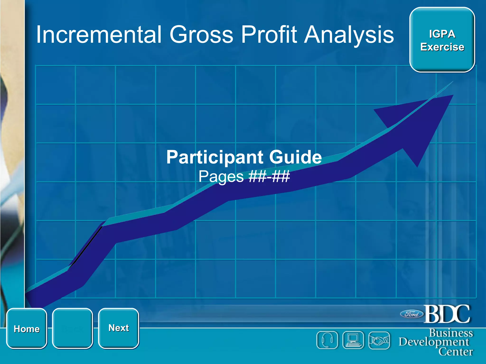 Incremental Gross Profit Analysis Participant Guide Pages ##-## IGPA Exercise Back Next Home 