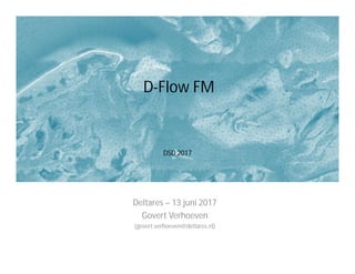 D-Flow FM
DSD 2017
Deltares – 13 juni 2017
Govert Verhoeven
(govert.verhoeven@deltares.nl)
 