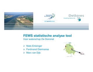 FEWS statistische analyse tool
Voor waterschap De Dommel
Ø Niels Entzinger
Ø Ferdinand Diermanse
Ø Marc van Dijk
 