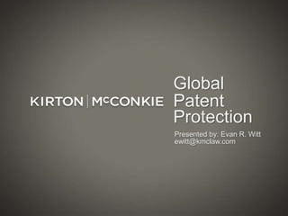 Global
Patent
Protection
Presented by: Evan R. Witt
ewitt@kmclaw.com
 