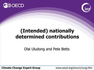 Climate Change Expert Group www.oecd.org/env/cc/ccxg.htm
(Intended) nationally
determined contributions
Olai Uludong and Pete Betts
 